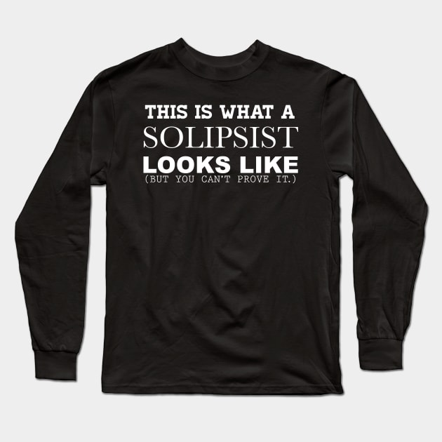 This is What a Solipsist Looks Like (But You Can't Prove it) Long Sleeve T-Shirt by WordWind